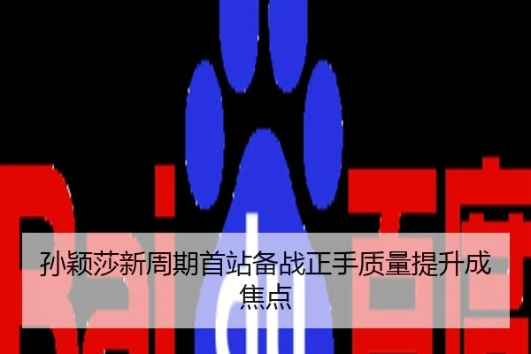 孙颖莎新周期首站备战正手质量提升成焦点